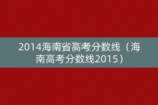 2014海南省高考分数线（海南高考分数线2015）