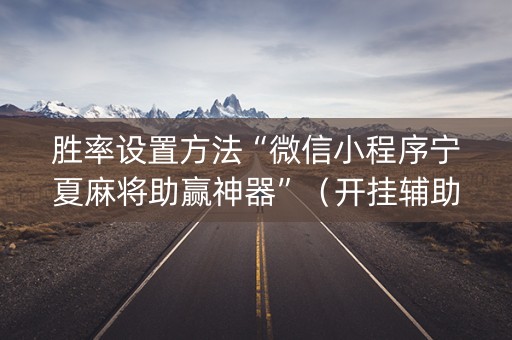 胜率设置方法“微信小程序宁夏麻将助赢神器”（开挂辅助脚本)