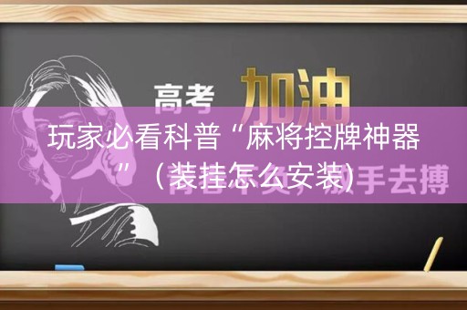 玩家必看科普“麻将控牌神器”（装挂怎么安装)