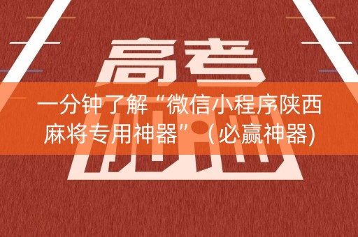 一分钟了解“微信小程序陕西麻将专用神器”（必赢神器)