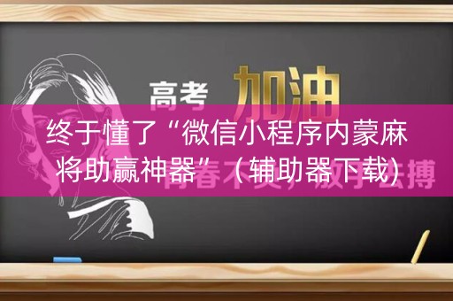 终于懂了“微信小程序内蒙麻将助赢神器”（辅助器下载)
