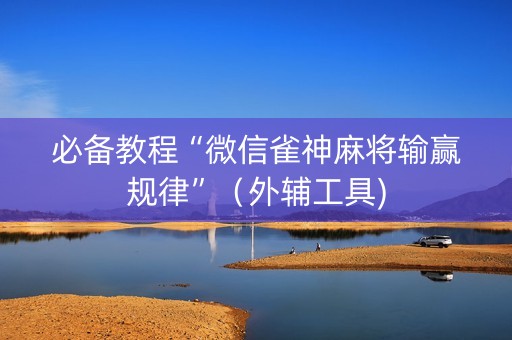 必备教程“微信雀神麻将输赢规律”（外辅工具)