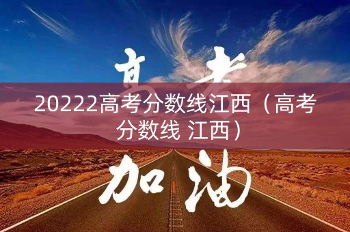 20222高考分数线江西（高考 分数线 江西）