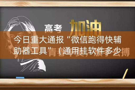 今日重大通报“微信跑得快辅助器工具”（通用挂软件多少钱)