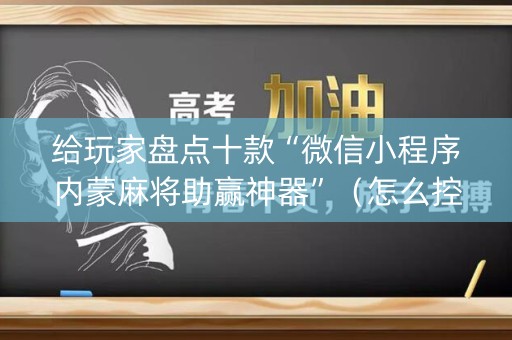 给玩家盘点十款“微信小程序内蒙麻将助赢神器”（怎么控制输赢)