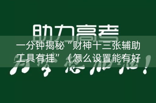 一分钟揭秘“财神十三张辅助工具有挂”（怎么设置能有好牌)
