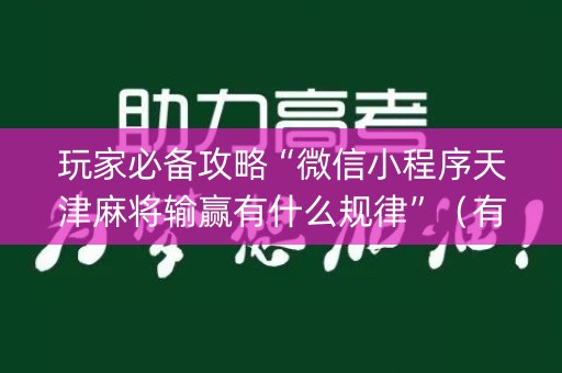 玩家必备攻略“微信小程序天津麻将输赢有什么规律”（有什么诀窍)