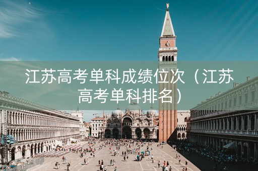 江苏高考单科成绩位次（江苏高考单科排名）