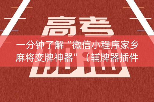 一分钟了解“微信小程序家乡麻将变牌神器”（辅牌器插件购买)