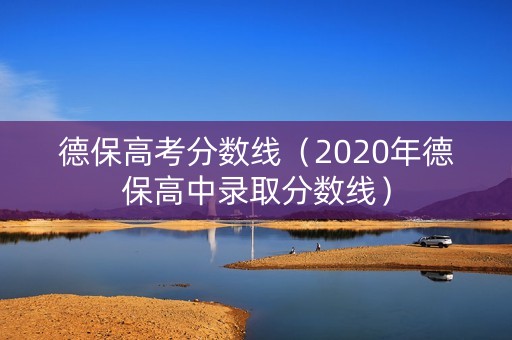 德保高考分数线（2020年德保高中录取分数线）