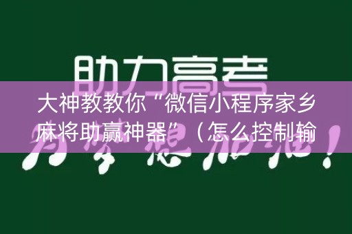 大神教教你“微信小程序家乡麻将助赢神器”（怎么控制输赢)