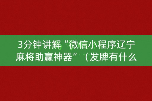 3分钟讲解“微信小程序辽宁麻将助赢神器”（发牌有什么规律吗)