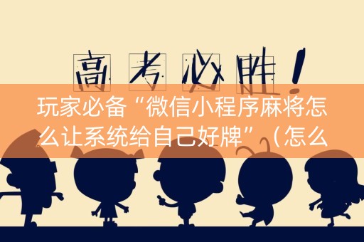 玩家必备“微信小程序麻将怎么让系统给自己好牌”（怎么控制输赢)