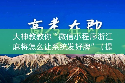 大神教教你“微信小程序浙江麻将怎么让系统发好牌”（提高胜率技巧)