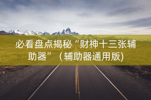 必看盘点揭秘“财神十三张辅助器”（辅助器通用版)