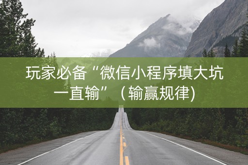 玩家必备“微信小程序填大坑一直输”（输赢规律)
