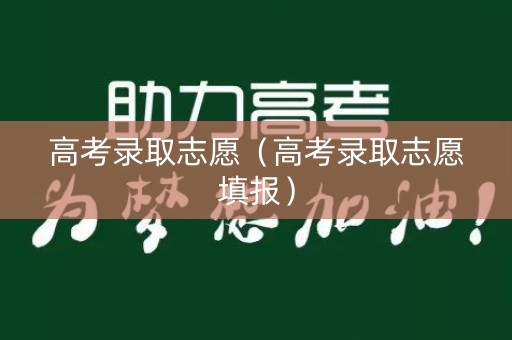 高考录取志愿（高考录取志愿填报）