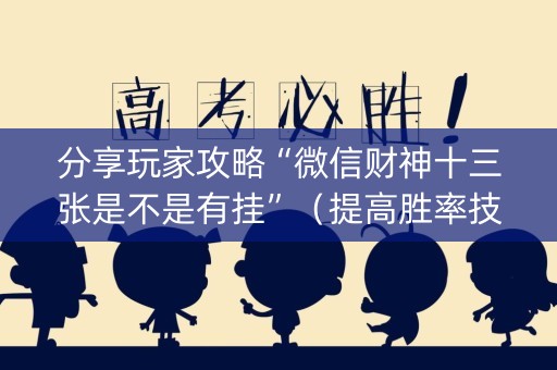 分享玩家攻略“微信财神十三张是不是有挂”（提高胜率技巧)