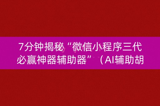 7分钟揭秘“微信小程序三代必赢神器辅助器”（AI辅助胡牌规则)