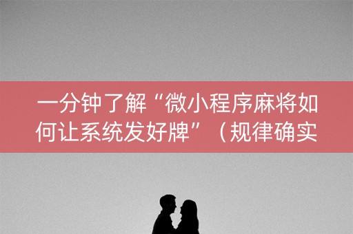 一分钟了解“微小程序麻将如何让系统发好牌”（规律确实有挂)