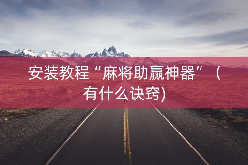 安装教程“麻将助赢神器”（有什么诀窍)