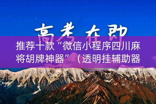 推荐十款“微信小程序四川麻将胡牌神器”（透明挂辅助器)