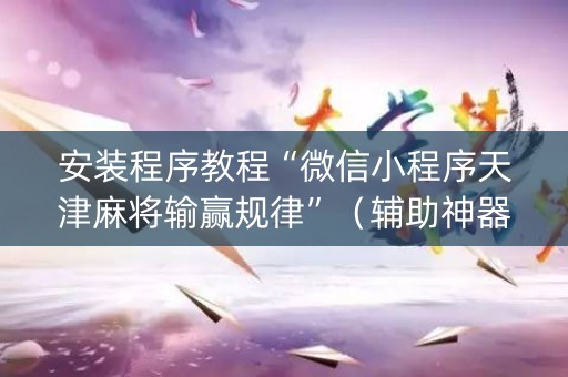 安装程序教程“微信小程序天津麻将输赢规律”（辅助神器免费)