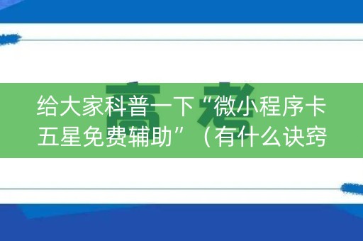 给大家科普一下“微小程序卡五星免费辅助”（有什么诀窍)