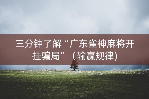 三分钟了解“广东雀神麻将开挂骗局”（输赢规律)