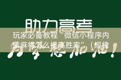 玩家必备教程“微信小程序内蒙麻将怎么提高胜率”（规律确实有挂)
