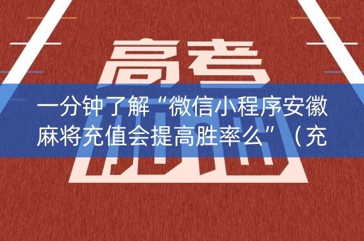 一分钟了解“微信小程序安徽麻将充值会提高胜率么”（充会员胜率高)