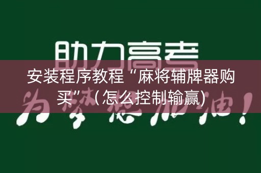 安装程序教程“麻将辅牌器购买”（怎么控制输赢)