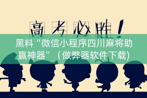黑料“微信小程序四川麻将助赢神器”（做弊器软件下载)