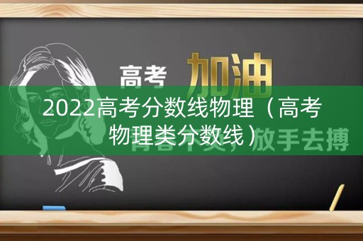 2022高考分数线物理（高考物理类分数线）