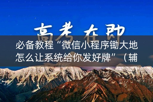必备教程“微信小程序锄大地怎么让系统给你发好牌”（辅助神器免费)