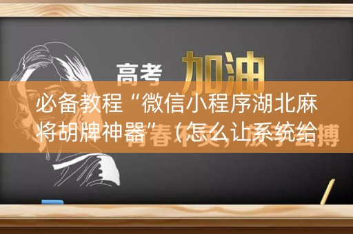 必备教程“微信小程序湖北麻将胡牌神器”（怎么让系统给自己好牌)