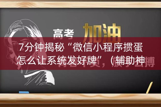 7分钟揭秘“微信小程序掼蛋怎么让系统发好牌”（辅助神器免费)