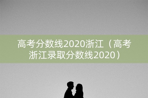 高考分数线2020浙江（高考浙江录取分数线2020）