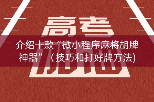 介绍十款“微小程序麻将胡牌神器”（技巧和打好牌方法)