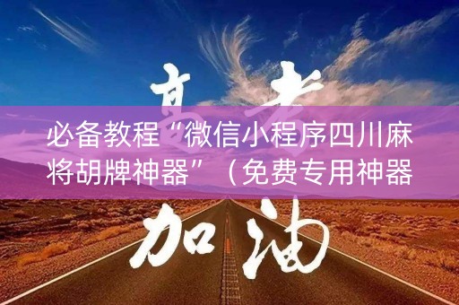 必备教程“微信小程序四川麻将胡牌神器”（免费专用神器)