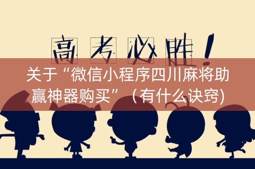 关于“微信小程序四川麻将助赢神器购买”（有什么诀窍)