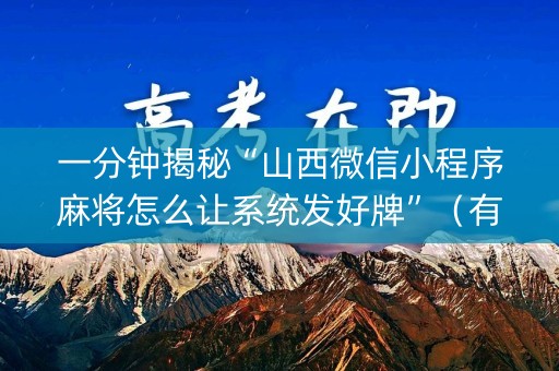 一分钟揭秘“山西微信小程序麻将怎么让系统发好牌”（有什么诀窍)