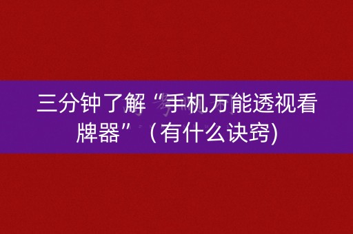 三分钟了解“手机万能透视看牌器”（有什么诀窍)