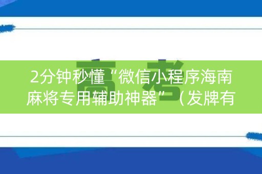 2分钟秒懂“微信小程序海南麻将专用辅助神器”（发牌有什么规律吗)