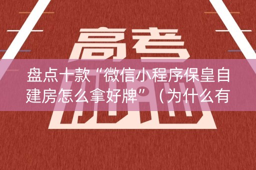 盘点十款“微信小程序保皇自建房怎么拿好牌”（为什么有人一直赢)