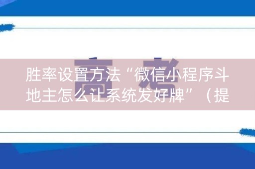 胜率设置方法“微信小程序斗地主怎么让系统发好牌”（提高胜率软件)