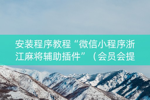 安装程序教程“微信小程序浙江麻将辅助插件”（会员会提高胜率吗)