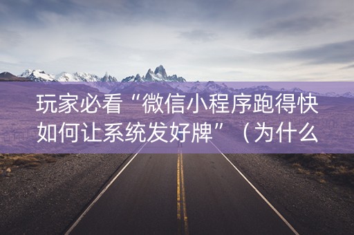 玩家必看“微信小程序跑得快如何让系统发好牌”（为什么有人一直赢)