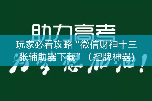 玩家必看攻略“微信财神十三张辅助器下载”（控牌神器)