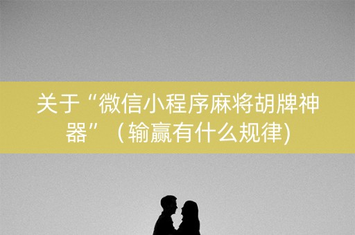 关于“微信小程序麻将胡牌神器”（输赢有什么规律)